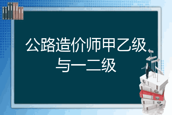 公路造价师甲乙级与一二级