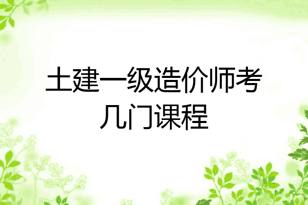 土建一级造价师考几门课程