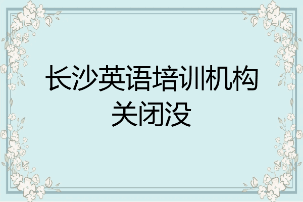 长沙英语培训机构关闭没