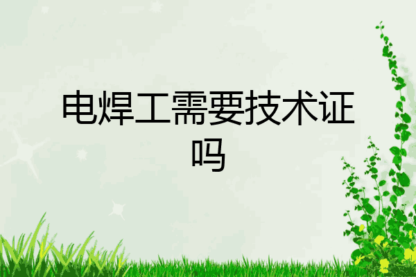 电焊工需要技术证吗