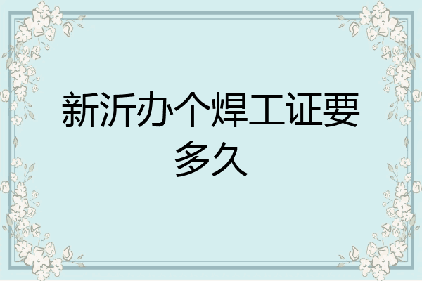 新沂办个焊工证要多久