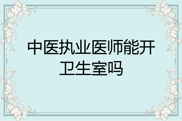中医执业医师能开卫生室吗