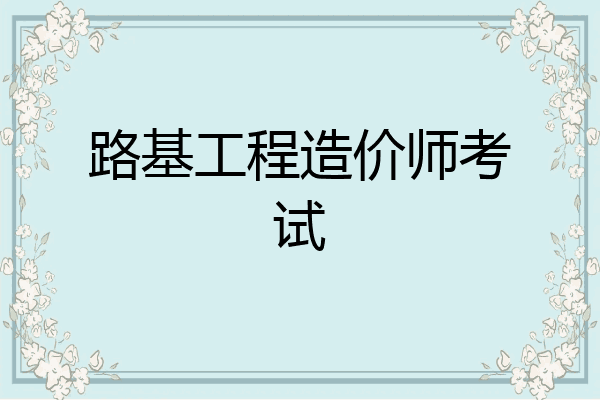 路基工程造价师考试