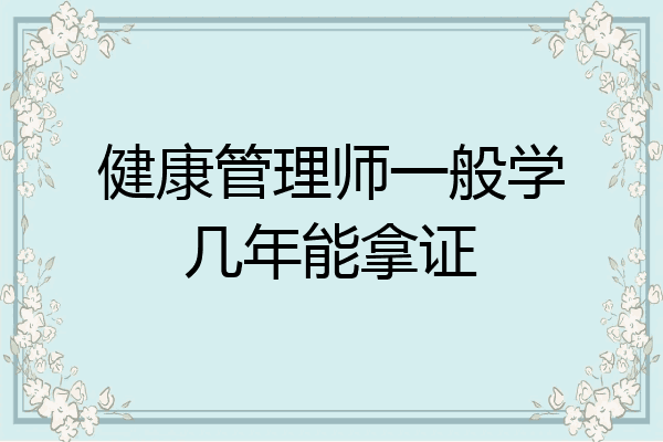 健康管理师一般学几年能拿证