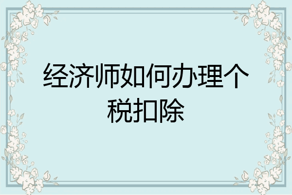 经济师如何办理个税扣除