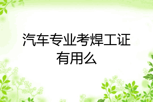 汽车专业考焊工证有用么