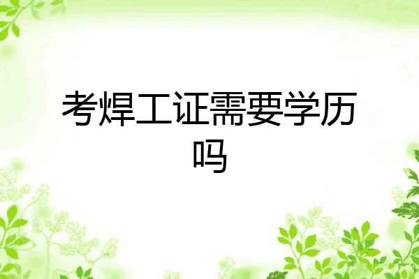考焊工证需要学历吗