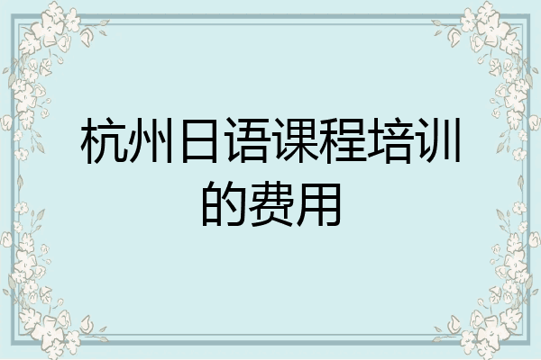杭州日语课程培训的费用