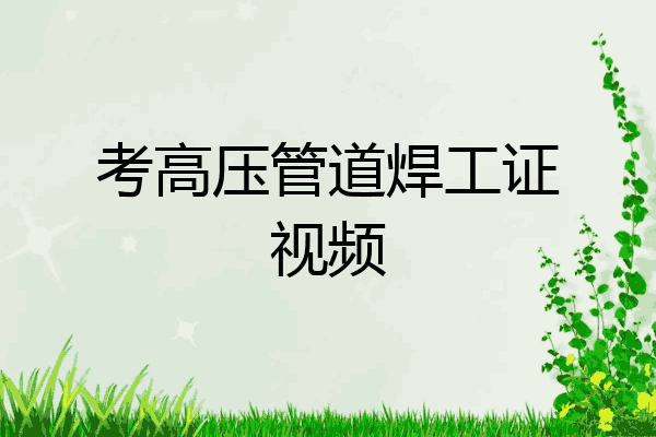 考高压管道焊工证视频