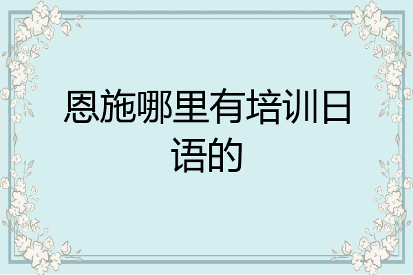恩施哪里有培训日语的
