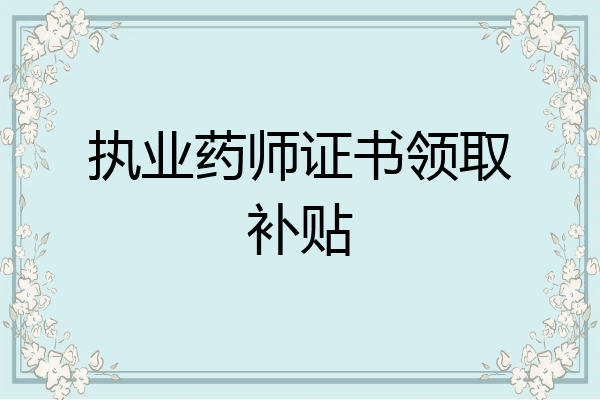 执业药师证书领取补贴
