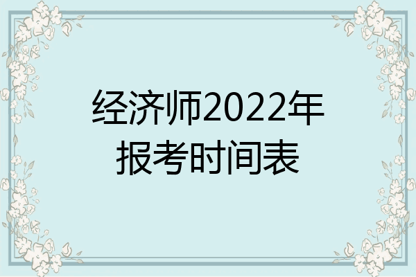 经济师2022年报考时间表