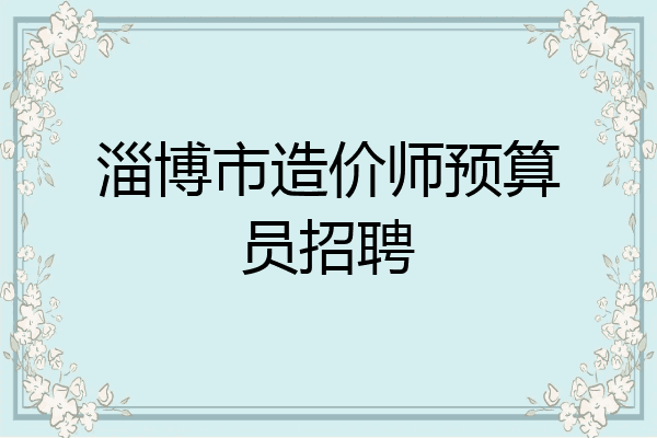淄博市造价师预算员招聘
