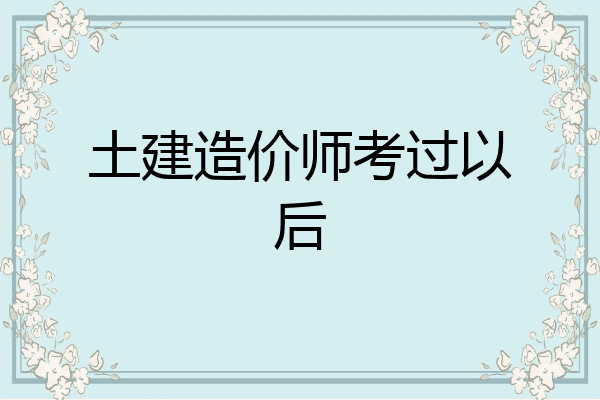 土建造价师考过以后