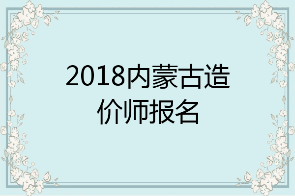 2018内蒙古造价师报名