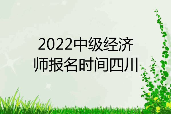 2022中级经济师报名时间四川