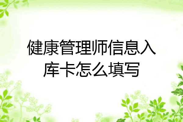 健康管理师信息入库卡怎么填写