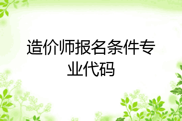 造价师报名条件专业代码