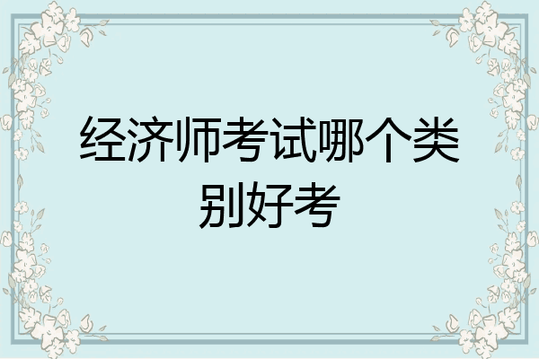 经济师考试哪个类别好考