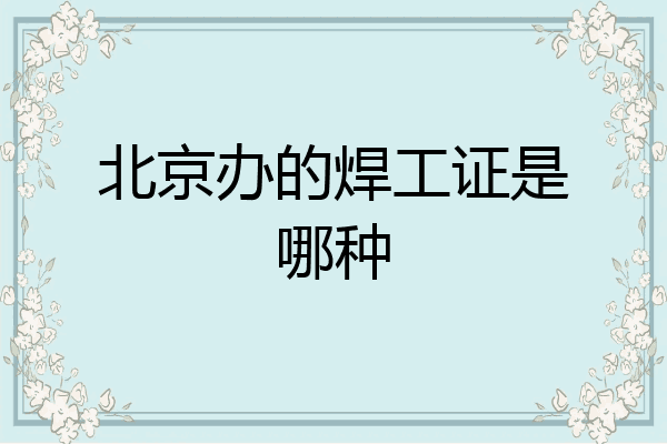 北京办的焊工证是哪种