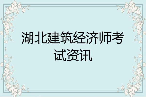 湖北建筑经济师考试资讯