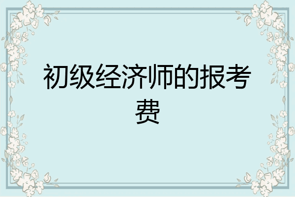 初级经济师的报考费