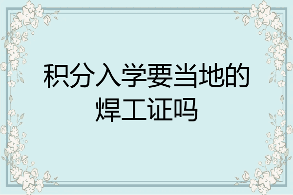 积分入学要当地的焊工证吗