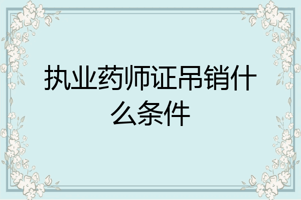 执业药师证吊销什么条件
