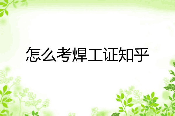 怎么考焊工证知乎