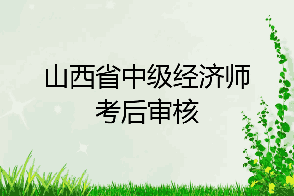 山西省中级经济师考后审核