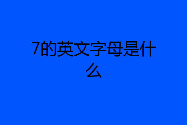7的英文字母是什么