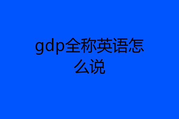 gdp全称英语怎么说