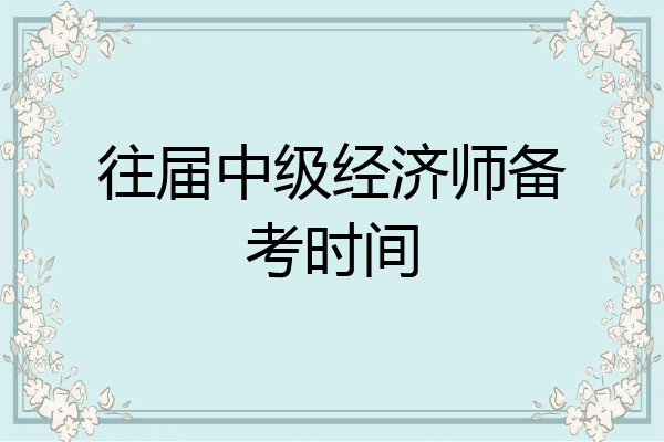 往届中级经济师备考时间