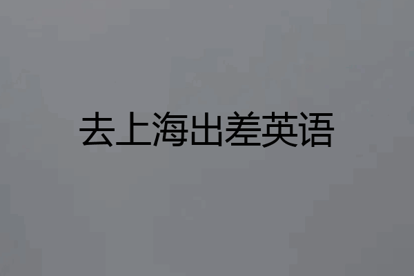 去上海出差英语
