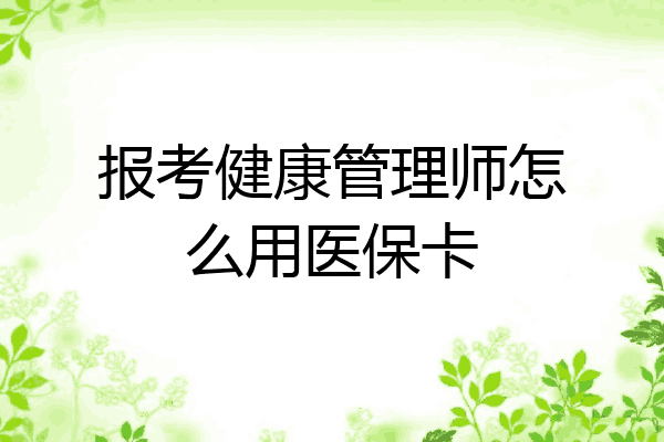 报考健康管理师怎么用医保卡