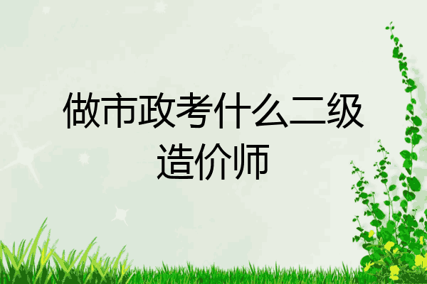 做市政考什么二级造价师