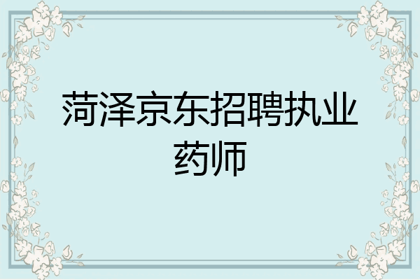 菏泽京东招聘执业药师