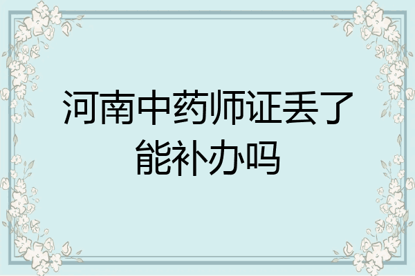 河南中药师证丢了能补办吗