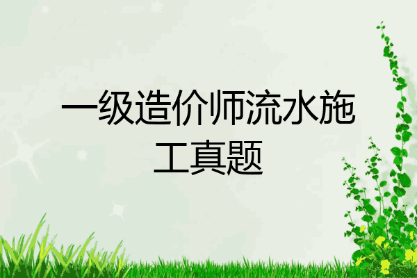 一级造价师流水施工真题