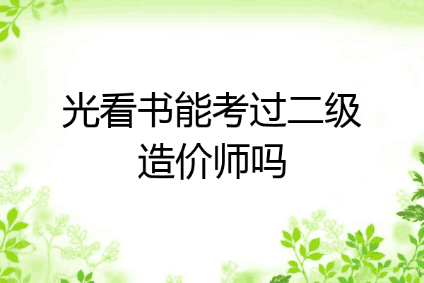 光看书能考过二级造价师吗