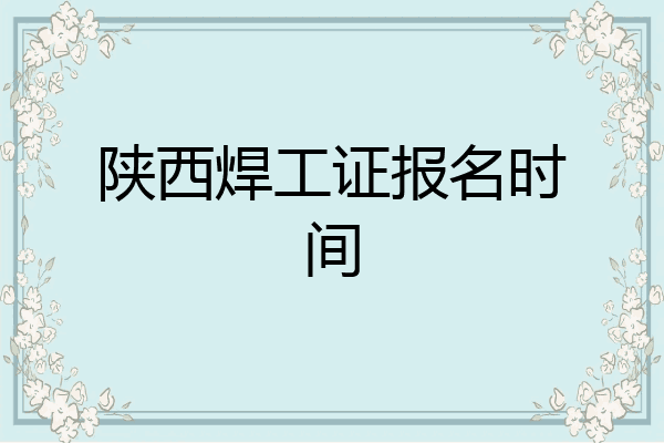 陕西焊工证报名时间
