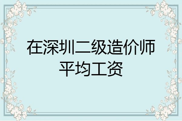 在深圳二级造价师平均工资