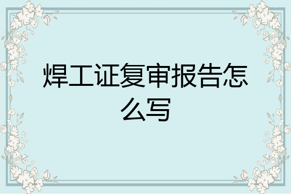 焊工证复审报告怎么写