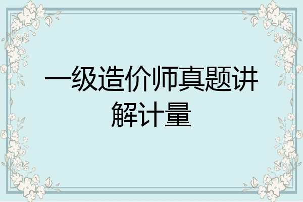 一级造价师真题讲解计量