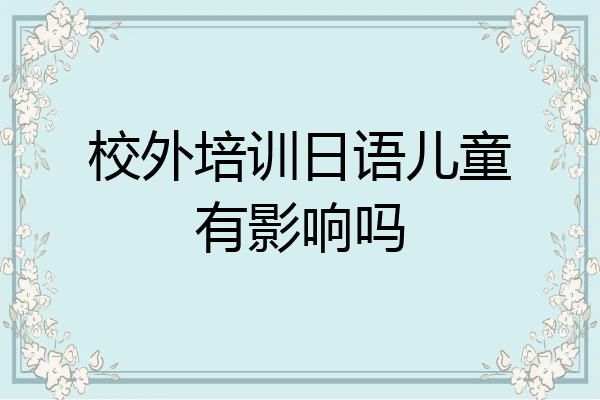 校外培训日语儿童有影响吗