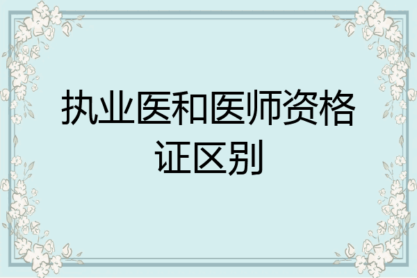 执业医和医师资格证区别