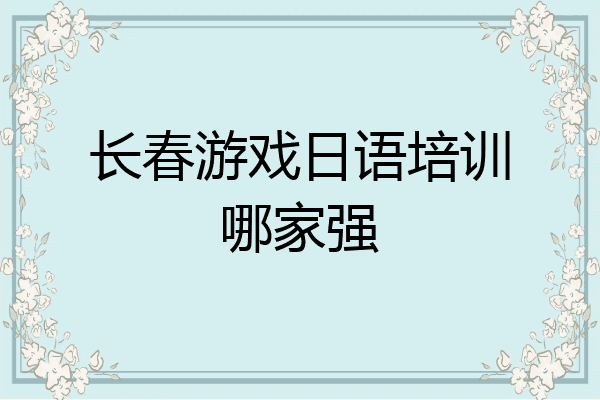 长春游戏日语培训哪家强