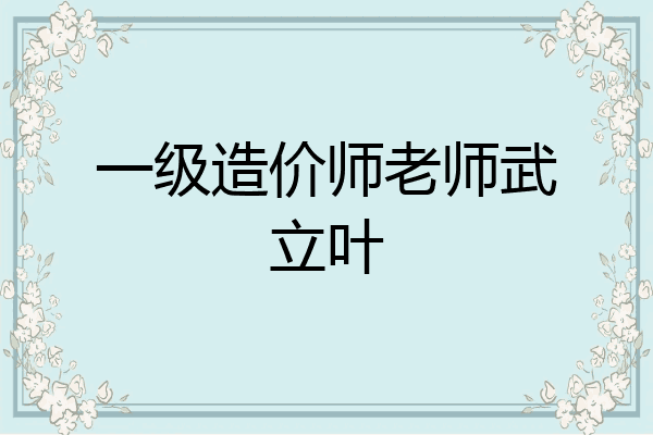 一级造价师老师武立叶