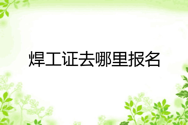 焊工证去哪里报名