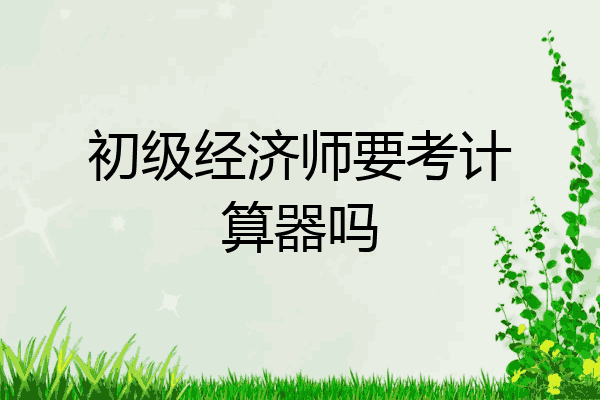 初级经济师要考计算器吗